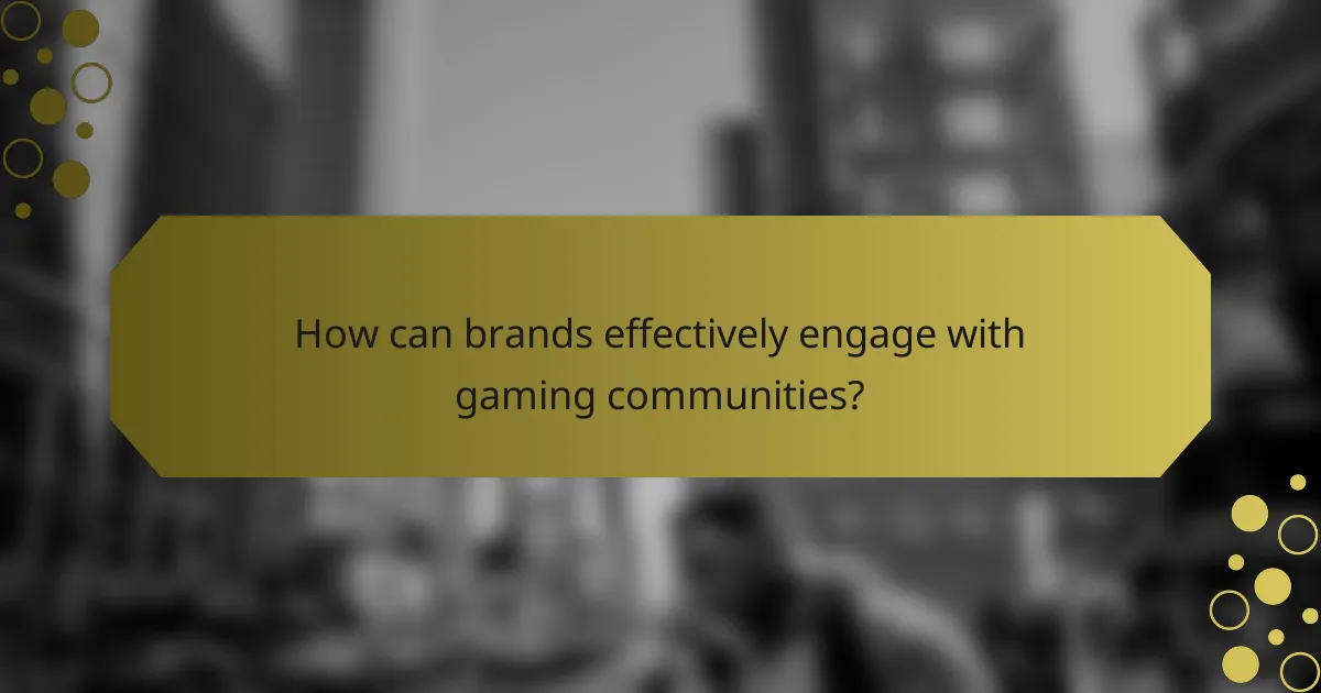 How can brands effectively engage with gaming communities?