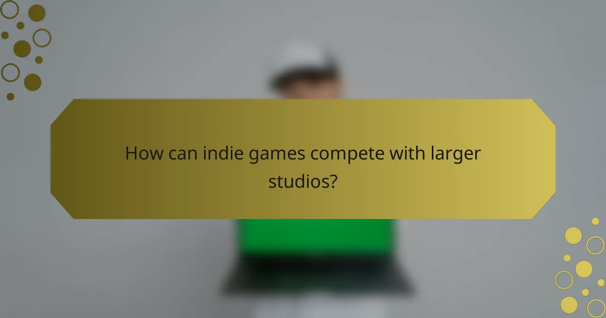 How can indie games compete with larger studios?
