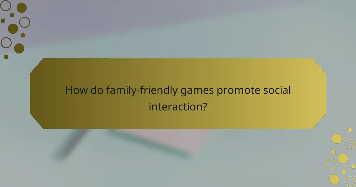 How do family-friendly games promote social interaction?