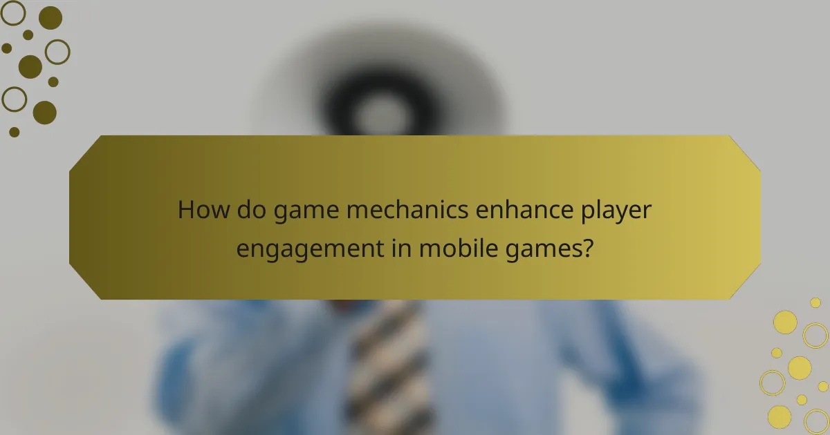 How do game mechanics enhance player engagement in mobile games?