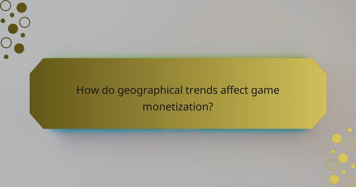 How do geographical trends affect game monetization?