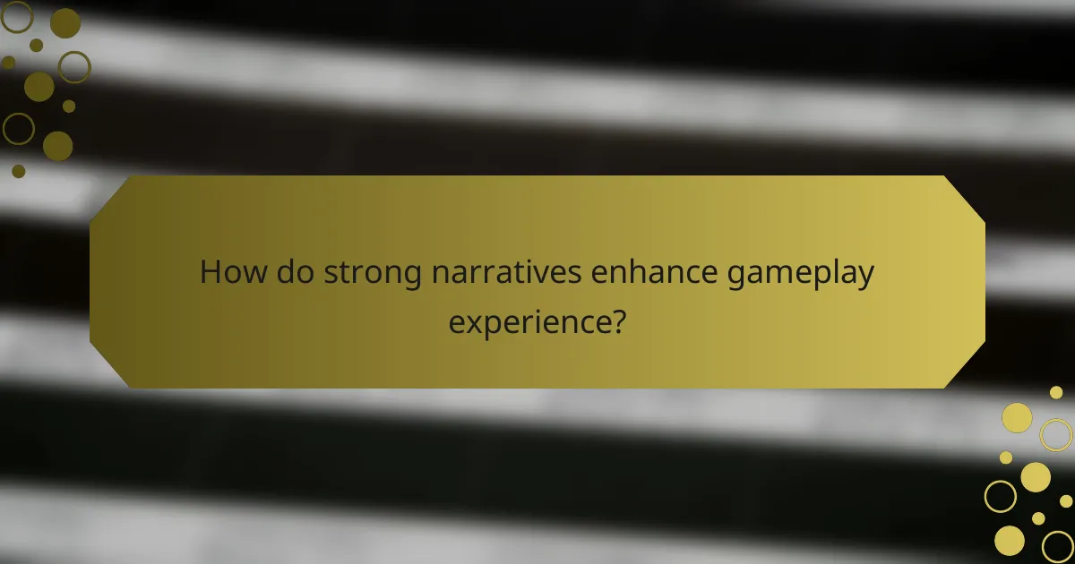 How do strong narratives enhance gameplay experience?