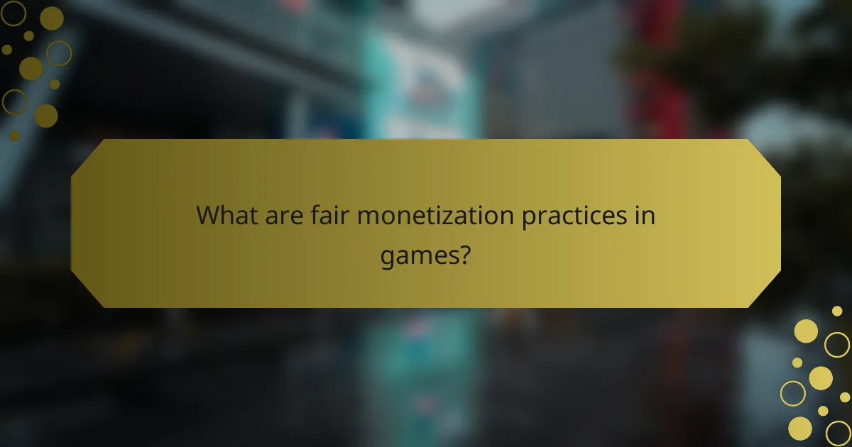 What are fair monetization practices in games?
