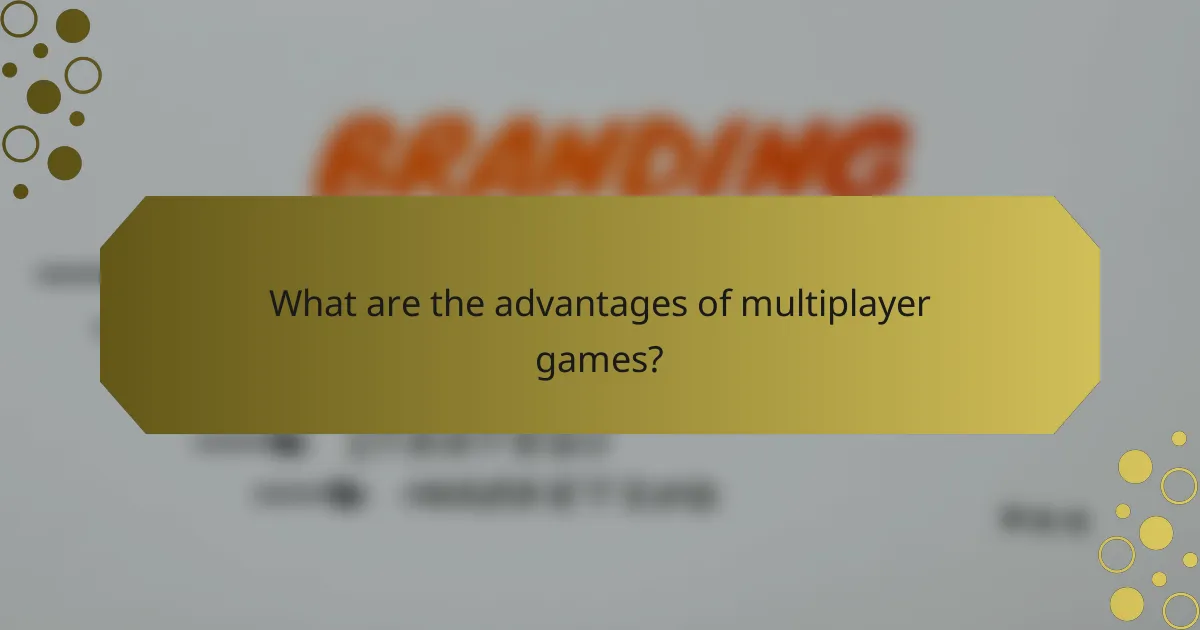 What are the advantages of multiplayer games?
