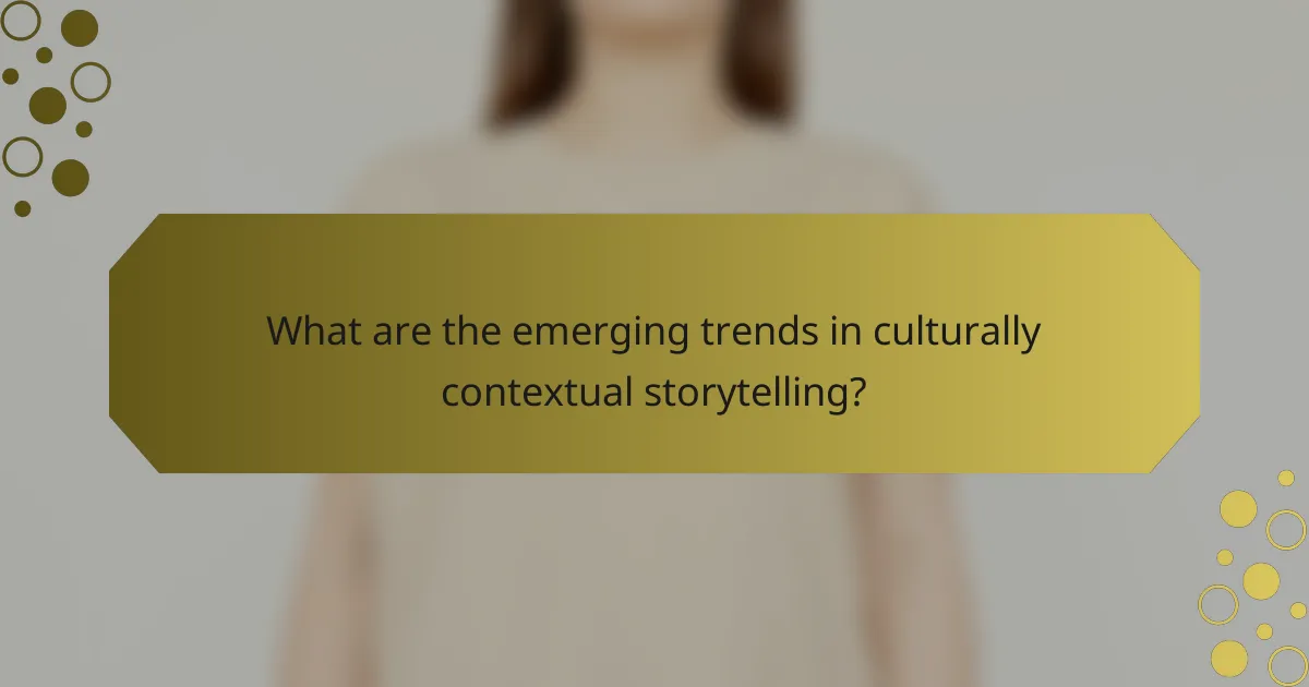 What are the emerging trends in culturally contextual storytelling?