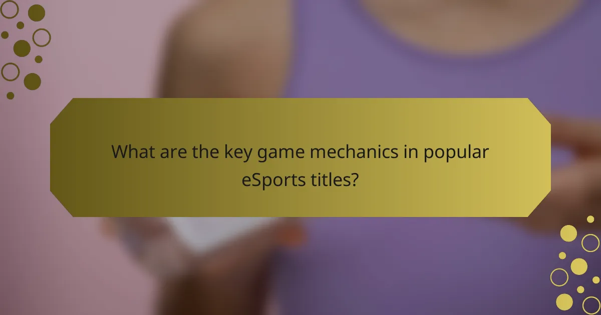 What are the key game mechanics in popular eSports titles?