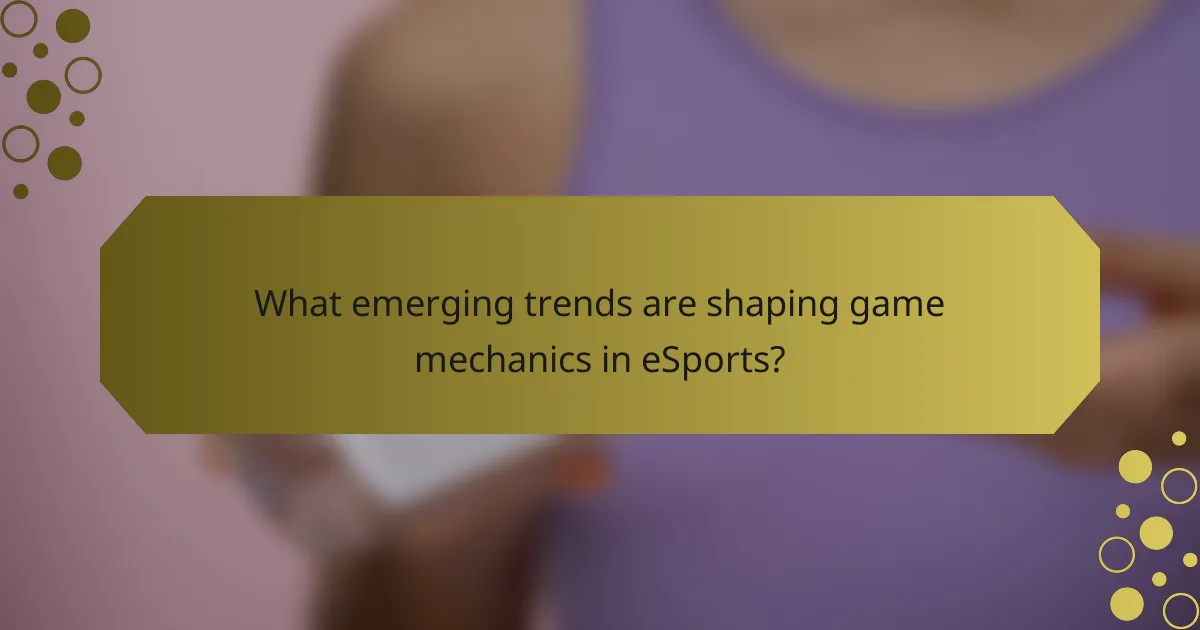 What emerging trends are shaping game mechanics in eSports?