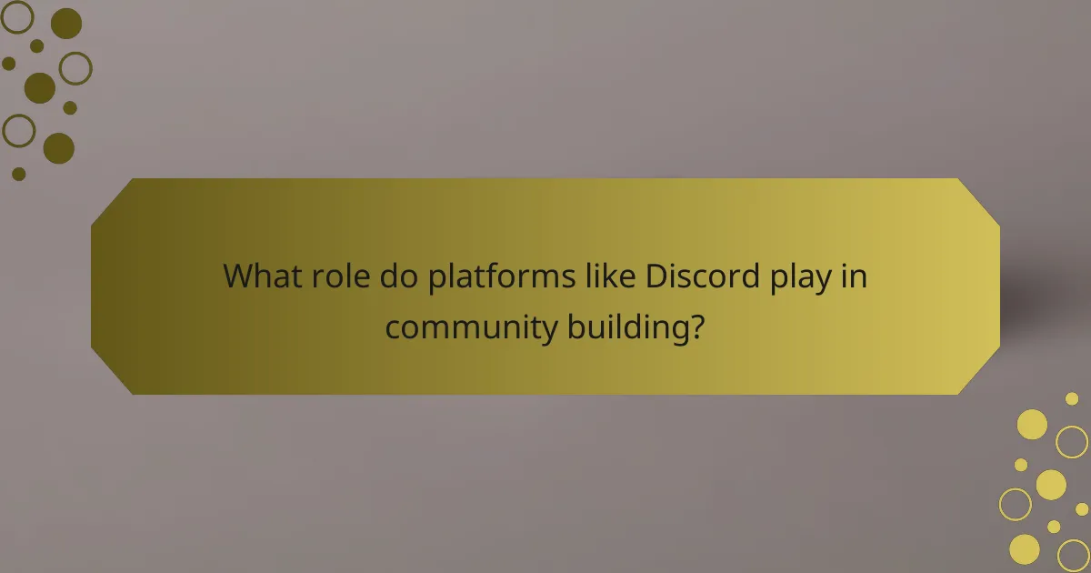What role do platforms like Discord play in community building?